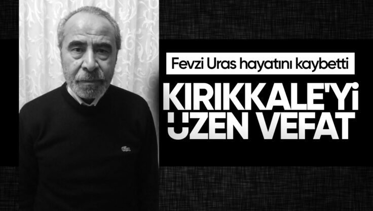 Kırıkkale’nin Tanınan İsimlerinden Fevzi Uras Hayata Veda Etti