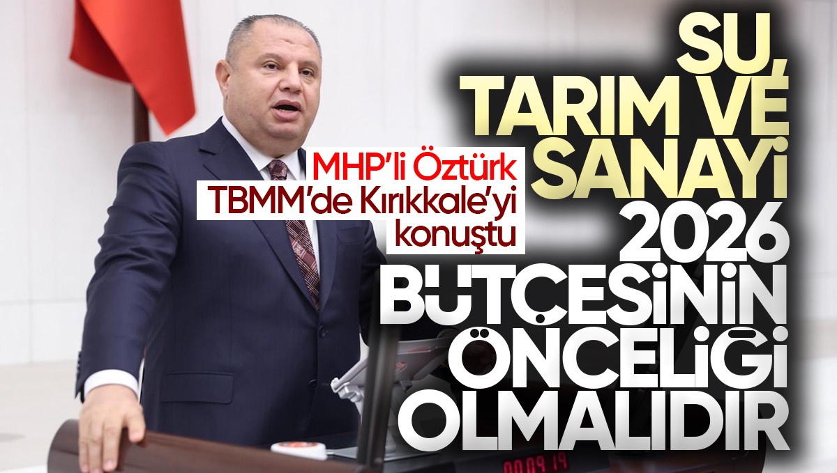 MHP’li Halil Öztürk’ten TBMM’de Kırıkkale İçin Net Mesajlar: ‘Su, Tarım ve Sanayi 2026 Bütçesinin Önceliği Olmalı’