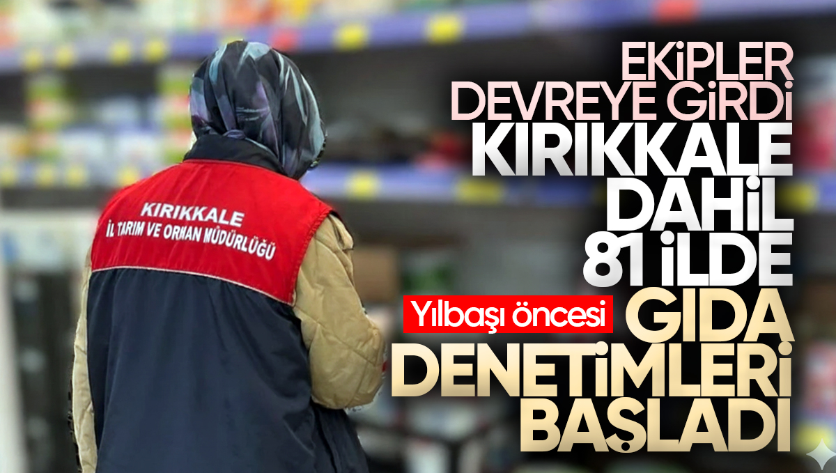 Ekipler Devreye Girdi! Kırıkkale Dahil 81 İlde Yılbaşı Öncesi Gıda Denetimleri Başladı