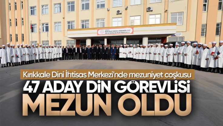Kırıkkale Dini İhtisas Merkezi’nde Mezuniyet Coşkusu: 47 Aday Din Görevlisi Göreve Uğurlandı