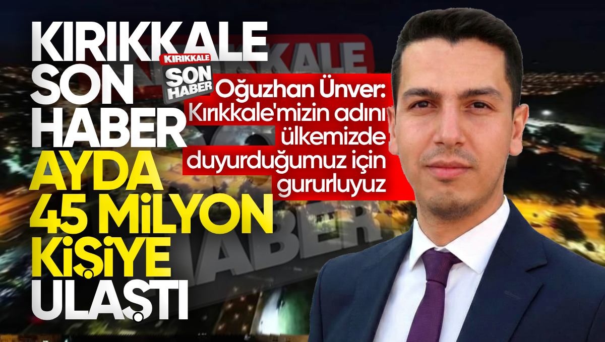 Kırıkkale Son Haber, 1 Ay İçinde 45 Milyon Kişiye Ulaştı
