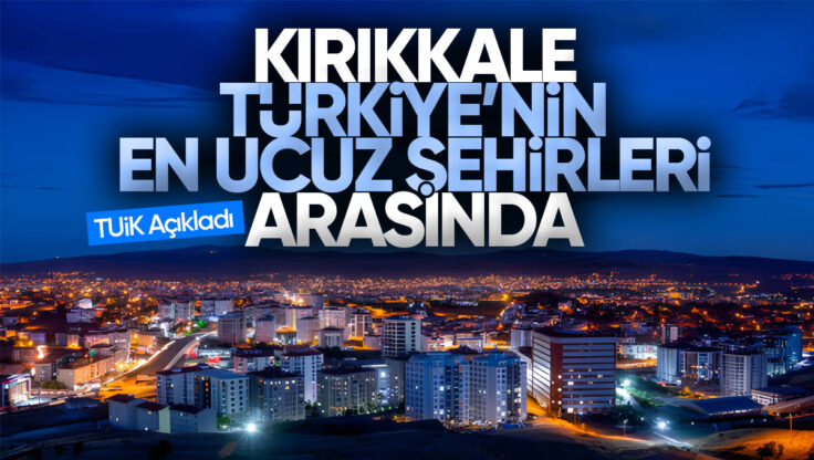 TÜİK Açıkladı: Kırıkkale Türkiye’nin En Ucuz İlleri Arasında Yer Alıyor!