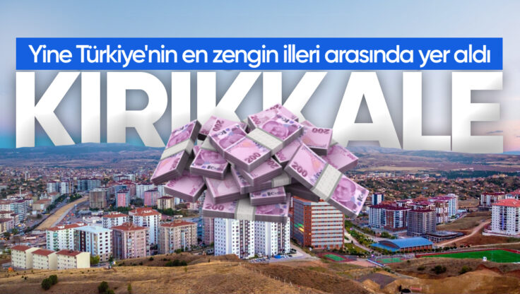 Kırıkkale, Yine Türkiye’nin En Zengin İlleri Arasında Yer Aldı