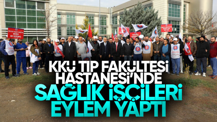 Kırıkkale Üniversitesi Tıp Fakültesi Hastanesi’nde Sağlık İşçileri Hakları İçin Ayakta