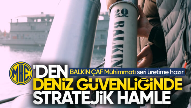 MKE’den Deniz Güvenliğinde Stratejik Hamle: BALKIN ÇAF Mühimmatı Seri Üretime Hazır