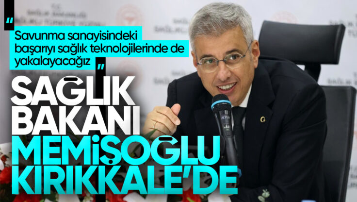 Sağlık Bakanı Kemal Memişoğlu Kırıkkale’de: ‘Savunma Sanayisindeki Başarıyı Sağlık Teknolojilerinde de Yakalayacağız’