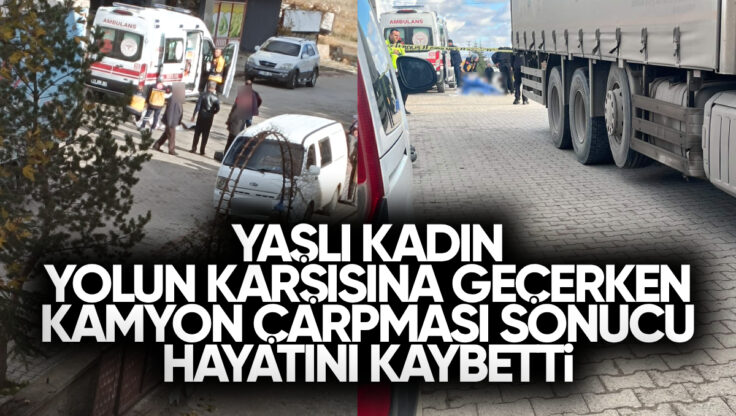 Kırıkkale’de Yaşlı Kadın Yolun Karşısına Geçerken Kamyon Çarpması Sonucu Hayatını Kaybetti