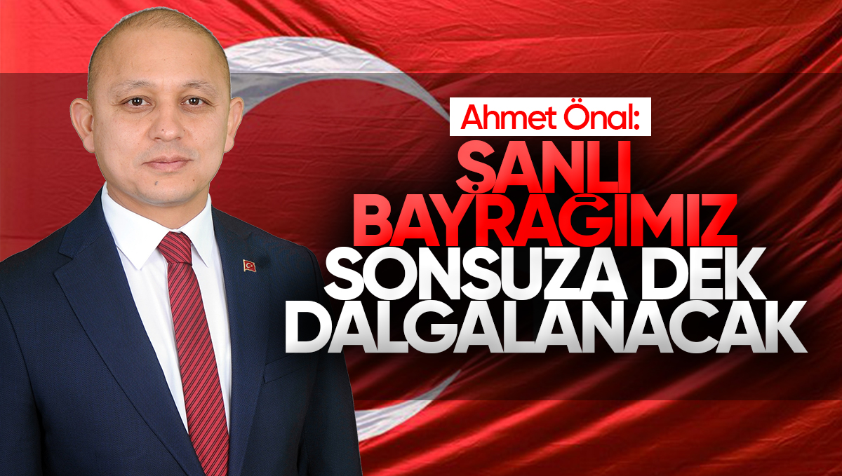 Ahmet Önal’dan Türk Bayrağına Saldırıya Tepki