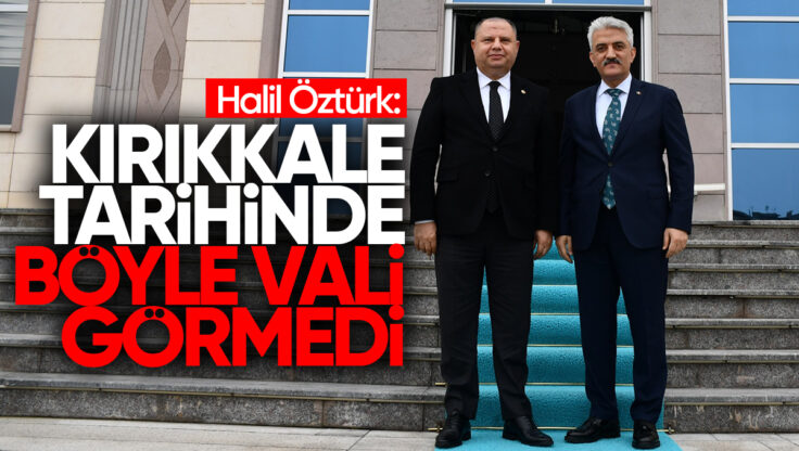 Halil Öztürk’ten Vali Mehmet Makas’a: ‘Kırıkkale Tarihinde Böyle Vali Görmedi’