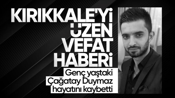 Kırıkkale’yi Üzen Vefat: Genç Yaştaki Çağatay Duymaz Hayatını Kaybetti