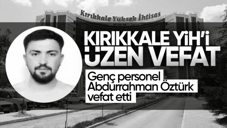 Kırıkkale Yüksek İhtisas Hastanesi’nin Acı Günü: Genç Personel Abdurrahman Öztürk Vefat Etti