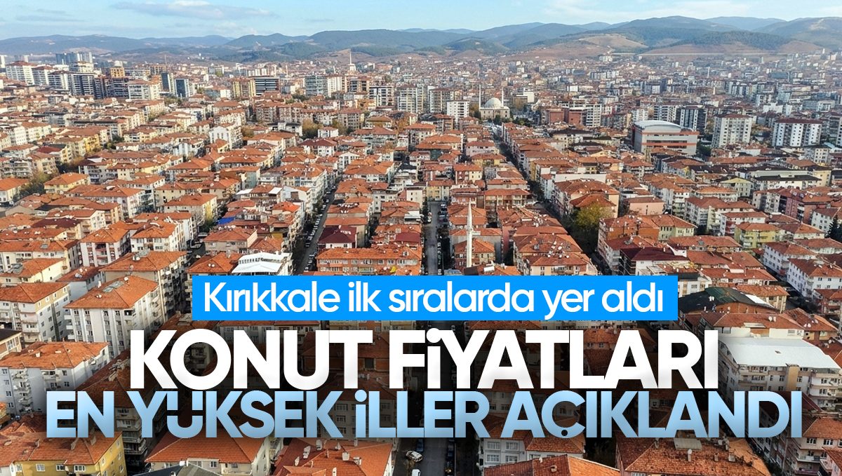 Konut Fiyatları En Hızlı Yükselen İller Açıklandı! Kırıkkale İlk Sıralarda Yer Aldı