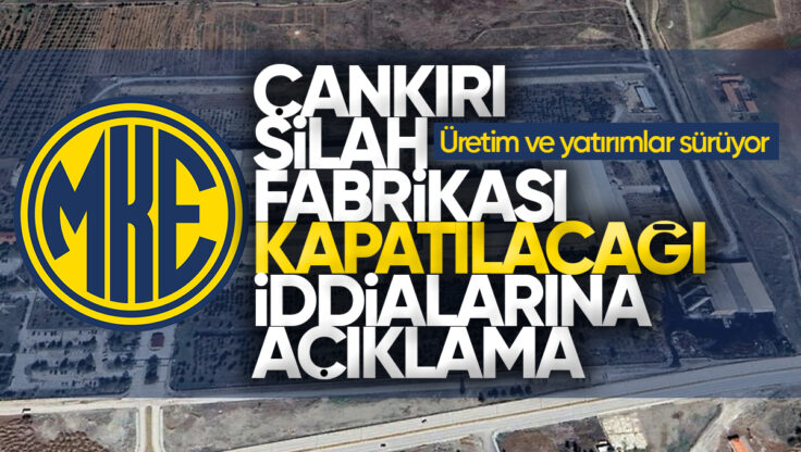 MKE’den Çankırı Silah Fabrikası’nın Kapatılacağı İddialarına Açıklama: ‘Üretim ve Yatırımlar Sürüyor’