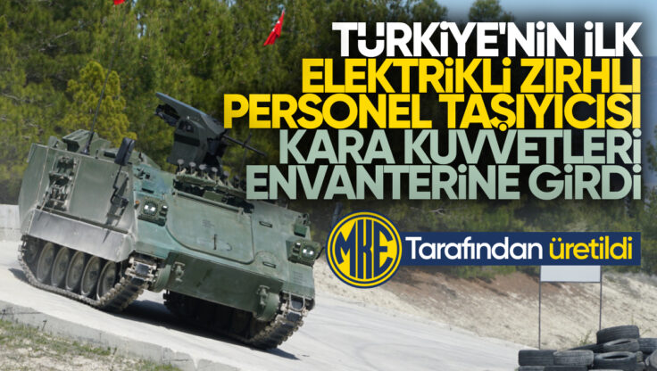 MKE Tarafından Üretilen Türkiye’nin İlk Elektrikli Zırhlı Personel Taşıyıcısı Kara Kuvvetleri Envanterine Girdi