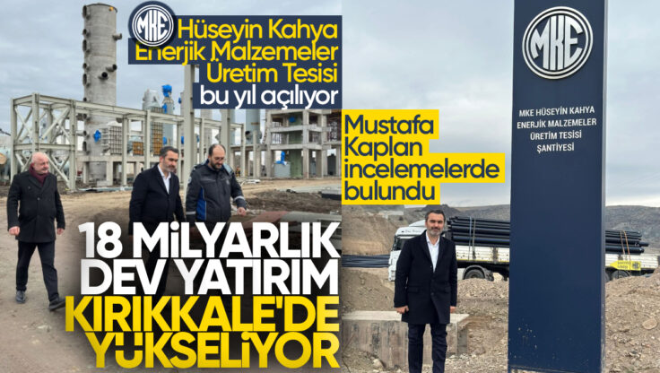 Mustafa Kaplan Kırıkkale’de Yükselen Dev Yatırımı İnceledi: MKE Hüseyin Kahya Enerjik Malzemeler Tesisleri Bu Yıl Açılıyor