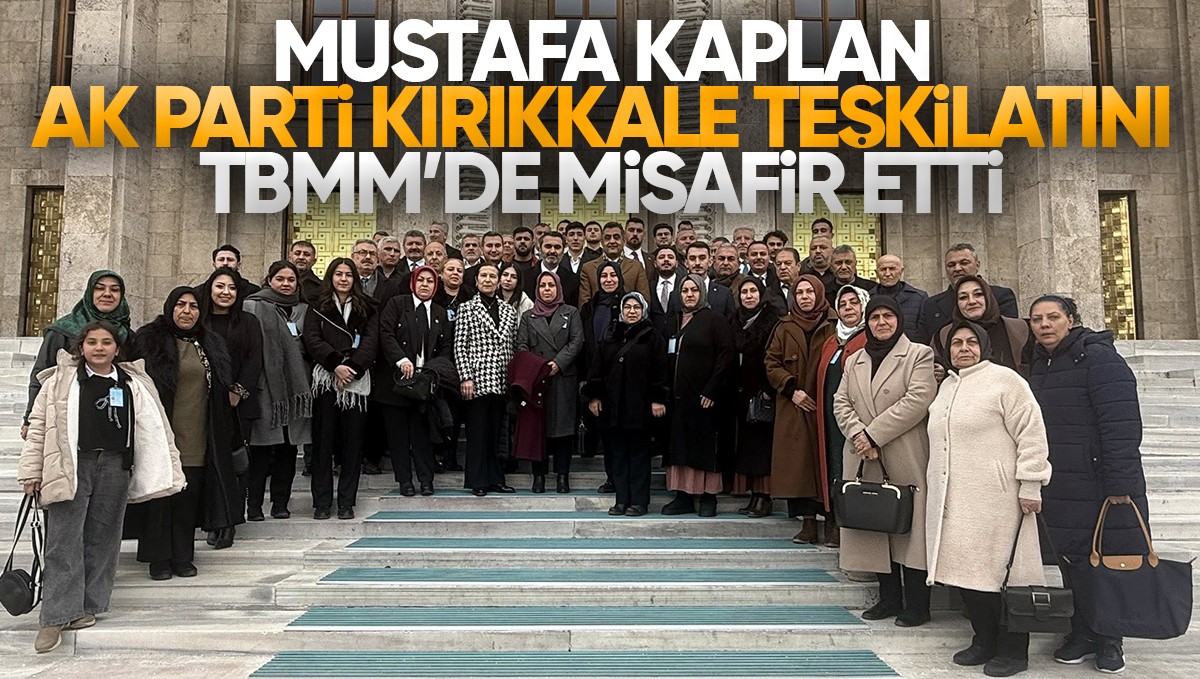 Mustafa Kaplan, AK Parti Kırıkkale Teşkilatını TBMM’de Misafir Etti