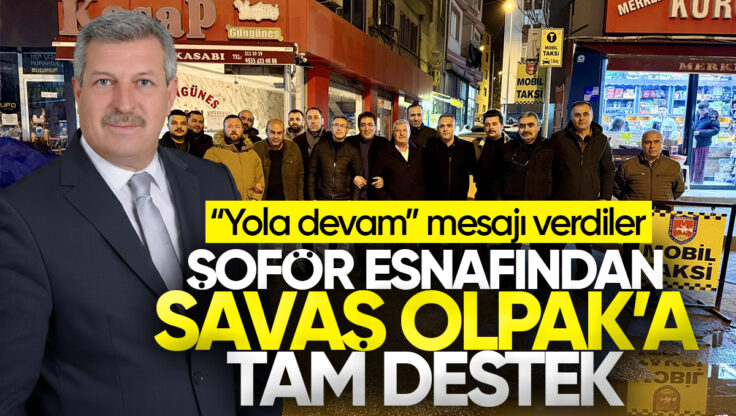Şoför Esnafından Savaş Olpak’a Tam Destek: ‘Yola Devam’ Mesajı