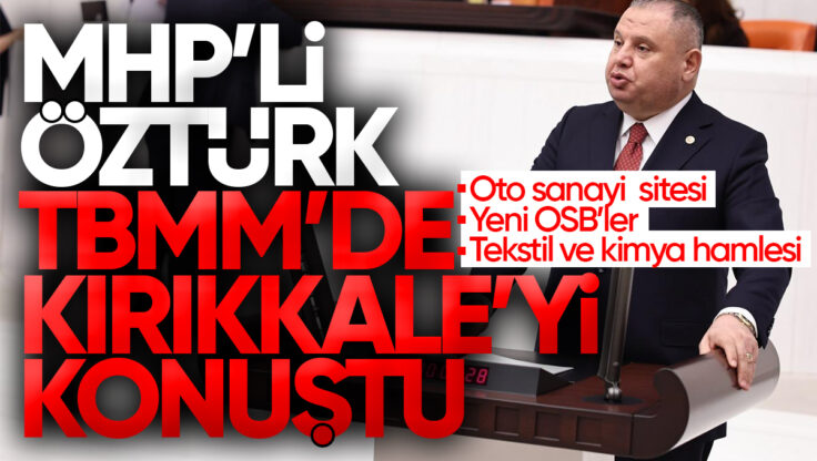 Halil Öztürk TBMM’de Kırıkkale İçin Konuştu: Oto Sanayi Sitesi, Yeni OSB’ler, Tekstil ve Kimya Hamlesi Çağrısı