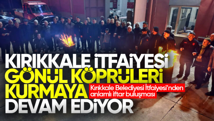 Kırıkkale Belediyesi İtfaiyesi’nden Anlamlı İftar Buluşması