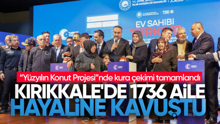 Kırıkkale’de 1736 Aile Hayaline Kavuştu: Yüzyılın Sosyal Konut Projesi Kura Heyecanı Yaşandı