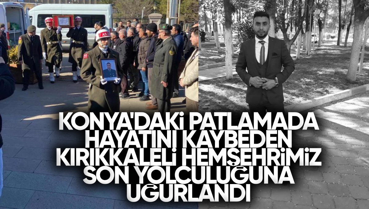 Konya’daki Patlamada Hayatını Kaybeden Kırıkkale’li Hemşehrimiz Son Yolculuğuna Uğurlandı