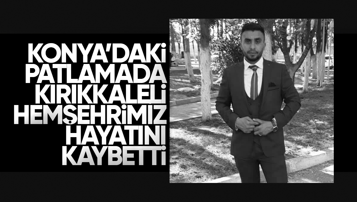 Konya’daki Patlamada Kırıkkale’li Hemşehrimiz Hayatını Kaybetti