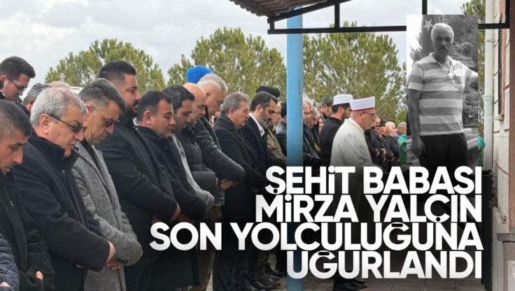 Vefat Eden Şehit Babası Mirza Yalçın Kırıkkale’de Son Yolculuğuna Uğurlandı