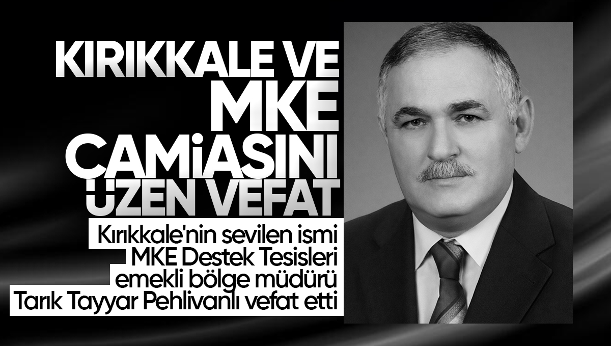Kırıkkale’nin Sevilen İsmi MKE Destek Tesisleri Emekli Bölge Müdürü Tarık Tayyar Pehlivanlı Vefat Etti