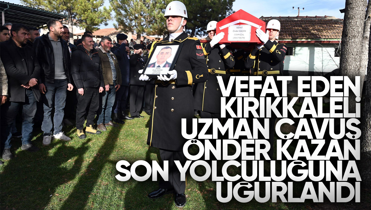 Vefat Eden Kırıkkaleli Uzman Çavuş Önder Kazan Son Yolculuğuna Uğurlandı