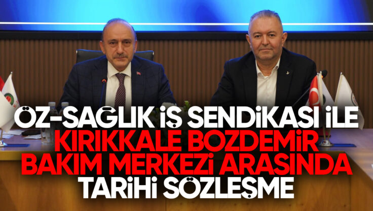 Türkiye’de Bir İlk: Öz Sağlık-İş Sendikası İle Kırıkkale Bozdemir Bakım Merkezi Arasında Tarihi Sözleşme