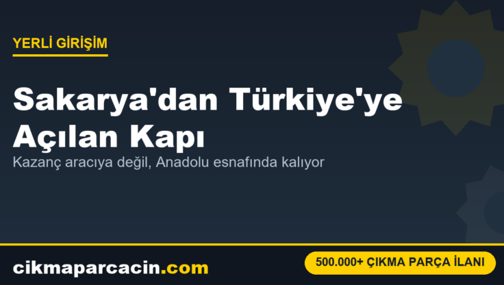 Sakarya Sanayisinden Türkiye’ye Açılan Kapı: Yerli Girişim Yedek Parçada Ezber Bozuyor