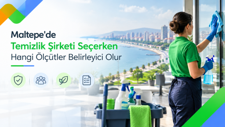 Maltepe’de Temizlik Şirketi Seçerken Hangi Ölçütler Belirleyici Olur?