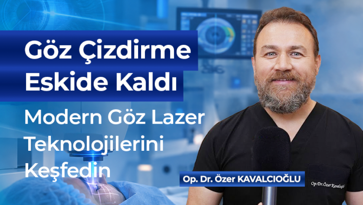 Göz Çizdirme Tarihe mi Karışıyor? Modern Lazer Teknolojilerini Op. Dr. Özer Kavalcıoğlu Anlattı