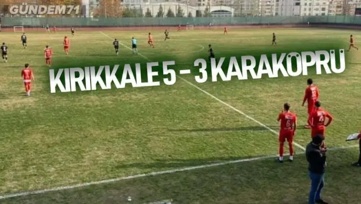 Kırıkkale Büyük Anadoluspor, Karaköprü Belediyespor’u 5-3 Yendi