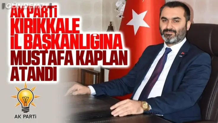 Ak Parti Kırıkkale İl Başkanı Mustafa Kaplan Atandı