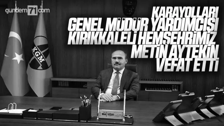 Karayolları Genel Müdür Yardımcısı Kırıkkale’li Hemşehrimiz Metin Aytekin Hayatını Kaybetti