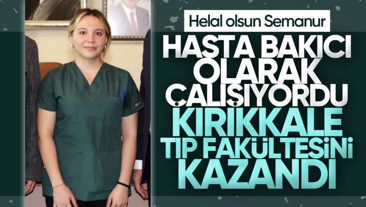 Hasta Bakıcı Olarak Çalışıyordu, Kırıkkale Üniversitesi Tıp Fakültesini Kazandı