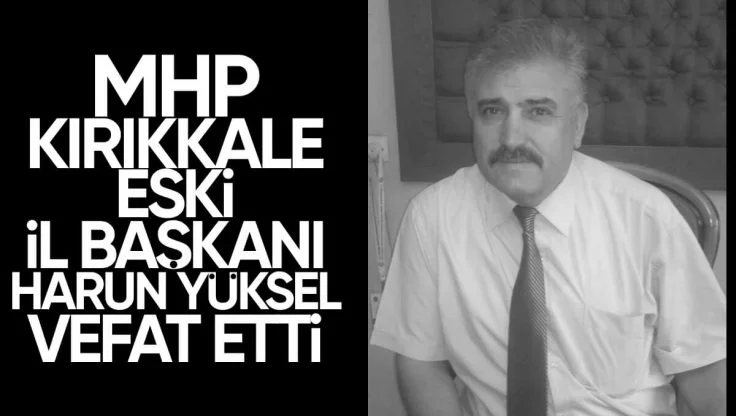 MHP Kırıkkale Eski İl Başkanı Harun Yüksel Vefat Etti