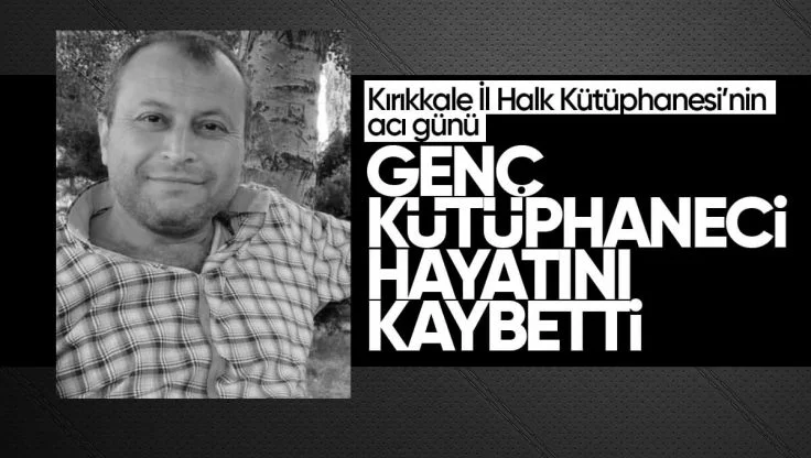 Kırıkkale’de Genç Kütüphaneci Hayatını Kaybetti